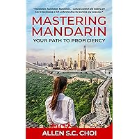 Mastering Mandarin: Your Path to Proficiency - Learn Chinese Language for English Speakers, Business, Academia and Global Trade Mastering Mandarin: Your Path to Proficiency - Learn Chinese Language for English Speakers, Business, Academia and Global Trade Kindle Paperback Hardcover