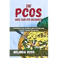 THE PCOS MEAL PLAN FOR BEGINNERS : Transform Your Health in Just 3 Weeks with a PCOS-Friendly Eating Plan THE PCOS MEAL PLAN FOR BEGINNERS : Transform Your Health in Just 3 Weeks with a PCOS-Friendly Eating Plan Kindle Paperback