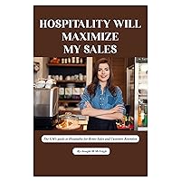 Hospitality Will Maximize My Sales: The GM’s guide to Hospitality for Better Sales and Customer Retention