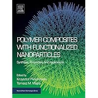 Polymer Composites with Functionalized Nanoparticles: Synthesis, Properties, and Applications (Micro and Nano Technologies) Polymer Composites with Functionalized Nanoparticles: Synthesis, Properties, and Applications (Micro and Nano Technologies) Kindle Paperback