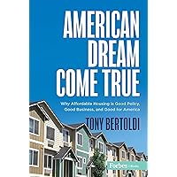 American Dream Come True: Why Affordable Housing Is Good Policy, Good Business, and Good for America American Dream Come True: Why Affordable Housing Is Good Policy, Good Business, and Good for America Hardcover Kindle