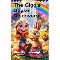The Giggle Geyser Discovery (The Magical Adventures of Ali and Baby Carrots - From C-Land to Life: Adventures That Teach, Transform, and Transcend) The Giggle Geyser Discovery (The Magical Adventures of Ali and Baby Carrots - From C-Land to Life: Adventures That Teach, Transform, and Transcend) Kindle Paperback