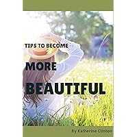 Tips to become more beautiful : Become more beautiful Tips to become more beautiful : Become more beautiful Kindle Paperback