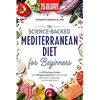 The Science-Backed Mediterranean Diet for Beginnner: An Effortless Guide with Simple Meal Plan To Promote Wellness, Longevity, and Weight Loss The Science-Backed Mediterranean Diet for Beginnner: An Effortless Guide with Simple Meal Plan To Promote Wellness, Longevity, and Weight Loss Kindle Paperback