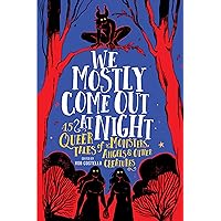 We Mostly Come Out at Night: 15 Queer Tales of Monsters, Angels & Other Creatures We Mostly Come Out at Night: 15 Queer Tales of Monsters, Angels & Other Creatures Hardcover Kindle