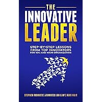 The Innovative Leader: Step-By-Step Lessons from Top Innovators For You and Your Organization