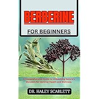BERBERINE FOR BEGINNERS: A Comprehensive Guide to Unleashing Nature's Wonders for Optimal Health and Wellness. BERBERINE FOR BEGINNERS: A Comprehensive Guide to Unleashing Nature's Wonders for Optimal Health and Wellness. Kindle Paperback