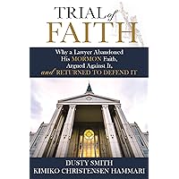 Trial of Faith: Why a Lawyer Abandoned His Mormon Faith, Argued Against It, and Returned to Defend It Trial of Faith: Why a Lawyer Abandoned His Mormon Faith, Argued Against It, and Returned to Defend It Paperback Kindle