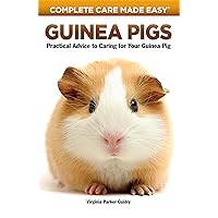 Guinea Pigs: Complete Care Made Easy-Practical Advice To Caring For your Guinea Pig Guinea Pigs: Complete Care Made Easy-Practical Advice To Caring For your Guinea Pig Paperback Kindle