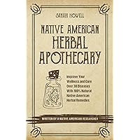Native American Herbal Apothecary: Improve Your Wellness and Cure Over 30 Diseases With 100% Natural Native American Herbal Remedies…Written by a Native American Researcher! Native American Herbal Apothecary: Improve Your Wellness and Cure Over 30 Diseases With 100% Natural Native American Herbal Remedies…Written by a Native American Researcher! Kindle Hardcover Paperback