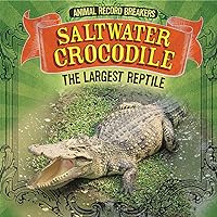Saltwater Crocodile: The Largest Reptile (Animal Record Breakers)