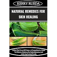 NATURAL REMEDIES FOR SKIN HEALING: Unlock The Power Of Nature, A Comprehensive Guide To Effective Solutions For Epithelialization, And Achieving Lasting Results NATURAL REMEDIES FOR SKIN HEALING: Unlock The Power Of Nature, A Comprehensive Guide To Effective Solutions For Epithelialization, And Achieving Lasting Results Kindle Paperback