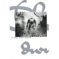 Joan of Arc: In Her Own Words (Joan Books) Joan of Arc: In Her Own Words (Joan Books) Kindle Paperback
