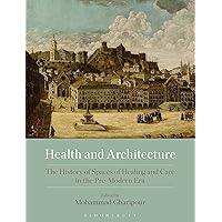 Health and Architecture: The History of Spaces of Healing and Care in the Pre-Modern Era Health and Architecture: The History of Spaces of Healing and Care in the Pre-Modern Era Paperback Kindle Hardcover