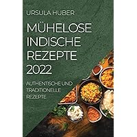 Mühelose Indische Rezepte 2022: Authentische Und Traditionelle Rezepte (German Edition)