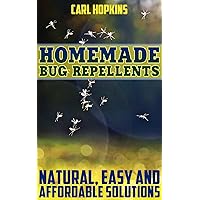 Homemade Bug Repellents: Natural, Easy and Affordable Solutions: (Homemade Repellents, DIY Repellents)