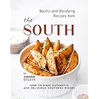 Soulful and Satisfying Recipes from the South: How to Make Authentic and Delicious Southern Dishes Soulful and Satisfying Recipes from the South: How to Make Authentic and Delicious Southern Dishes Kindle Hardcover Paperback