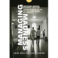 Managing Madness: Weyburn Mental Hospital and the Transformation of Psychiatric Care in Canada Managing Madness: Weyburn Mental Hospital and the Transformation of Psychiatric Care in Canada Kindle Hardcover Paperback