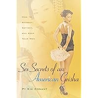 Sex Secrets of an American Geisha: How to Attract, Satisfy, and Keep Your Man (Positively Sexual) Sex Secrets of an American Geisha: How to Attract, Satisfy, and Keep Your Man (Positively Sexual) Paperback Kindle Hardcover
