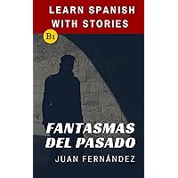Learn Spanish With Stories (B1): Fantasmas del Pasado - Spanish Intermediate (Spanish Edition) Learn Spanish With Stories (B1): Fantasmas del Pasado - Spanish Intermediate (Spanish Edition) Kindle Paperback