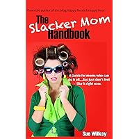 The Slacker Mom Handbook: A Guide for Moms Who Can Do It All But Just Don't Feel Like It Right Now The Slacker Mom Handbook: A Guide for Moms Who Can Do It All But Just Don't Feel Like It Right Now Kindle Paperback