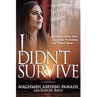 I Didn't Survive: Emerging Whole After Deception, Persecution, and Hidden Abuse (Persecution of Christians in Iran) I Didn't Survive: Emerging Whole After Deception, Persecution, and Hidden Abuse (Persecution of Christians in Iran) Paperback Audible Audiobook Kindle