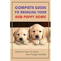 Complete Guide To Bringing Your New Puppy Home: Discover How To Keep Your Puppy Healthy: How To Read Dog Body Language