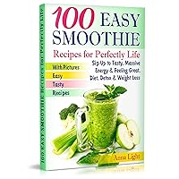 100 Smoothie Recipes for Perfectly Life: Sip Up to Tasty, Massive Energy & Feeling Great, Diet, Detox & Weight Loss 100 Smoothie Recipes for Perfectly Life: Sip Up to Tasty, Massive Energy & Feeling Great, Diet, Detox & Weight Loss Kindle Paperback