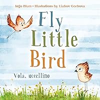 Fly, Little Bird - Vola, uccellino: Bilingual Children's Picture Book English-Italian (Kids Learn Italian 2)