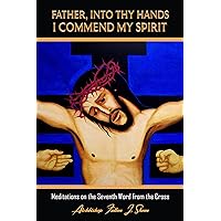 Father, Into Thy Hands I Commend My Spirit: Meditations on the Seventh Word from the Cross (The Seven Last Words Explained Book 7) Father, Into Thy Hands I Commend My Spirit: Meditations on the Seventh Word from the Cross (The Seven Last Words Explained Book 7) Kindle Paperback Hardcover