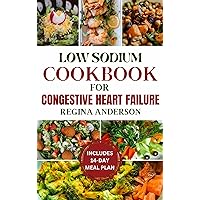 Low Sodium Cookbook for Congestive Heart Failure: Healthy Nutritious Recipes for Improved Heart Health Low Sodium Cookbook for Congestive Heart Failure: Healthy Nutritious Recipes for Improved Heart Health Kindle Paperback