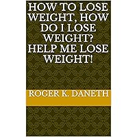 HOW TO LOSE WEIGHT, HOW DO I LOSE WEIGHT? HELP ME LOSE WEIGHT! HOW TO LOSE WEIGHT, HOW DO I LOSE WEIGHT? HELP ME LOSE WEIGHT! Kindle Audible Audiobook