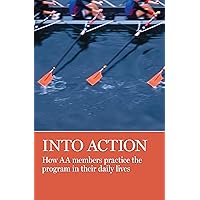 Into Action: How AA Members Practice the Program in Their Daily Lives Into Action: How AA Members Practice the Program in Their Daily Lives Paperback Kindle