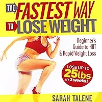 The Fastest Way to Lose Weight: Beginner's Guide to HIIT & Rapid Weight Loss - Lose Up to 25 Pounds in 3 Weeks! The Fastest Way to Lose Weight: Beginner's Guide to HIIT & Rapid Weight Loss - Lose Up to 25 Pounds in 3 Weeks! Audible Audiobook