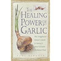 The Healing Power of Garlic: The Enlightened Person's Guide to Nature's Most Versatile Medicinal Plant The Healing Power of Garlic: The Enlightened Person's Guide to Nature's Most Versatile Medicinal Plant Paperback