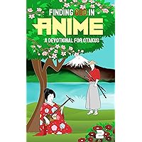 Finding God in Anime: A Devotional for Otakus Finding God in Anime: A Devotional for Otakus Kindle Paperback