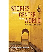 Stories From the Center of the World: New Middle East Fiction Stories From the Center of the World: New Middle East Fiction Paperback Kindle