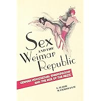 Sex and the Weimar Republic: German Homosexual Emancipation and the Rise of the Nazis (German and European Studies) Sex and the Weimar Republic: German Homosexual Emancipation and the Rise of the Nazis (German and European Studies) Paperback Kindle Hardcover