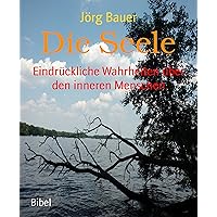 Die Seele: Eindrückliche Wahrheiten über den inneren Menschen (German Edition)