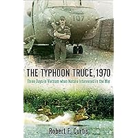 The Typhoon Truce, 1970: Three Days in Vietnam when Nature Intervened in the War The Typhoon Truce, 1970: Three Days in Vietnam when Nature Intervened in the War Kindle Hardcover Paperback