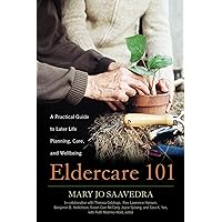 Eldercare 101: A Practical Guide to Later Life Planning, Care, and Wellbeing Eldercare 101: A Practical Guide to Later Life Planning, Care, and Wellbeing Paperback Kindle Hardcover