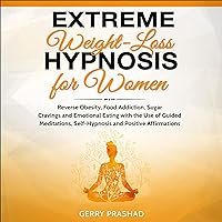 Extreme Weight Loss Hypnosis for Women: Reverse Obesity, Food Addiction, Sugar Cravings and Emotional Eating with the Use of Guided Meditations, Self-Hypnosis and Positive Affirmations Extreme Weight Loss Hypnosis for Women: Reverse Obesity, Food Addiction, Sugar Cravings and Emotional Eating with the Use of Guided Meditations, Self-Hypnosis and Positive Affirmations Audible Audiobook Kindle