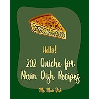 Hello! 202 Quiche for Main Dish Recipes: Best Quiche for Main Dish Cookbook Ever For Beginners [Mexican Vegetarian Cookbook, Make Ahead Vegetarian Cookbook, Vegan Mushroom Cookbook] [Book 1] Hello! 202 Quiche for Main Dish Recipes: Best Quiche for Main Dish Cookbook Ever For Beginners [Mexican Vegetarian Cookbook, Make Ahead Vegetarian Cookbook, Vegan Mushroom Cookbook] [Book 1] Kindle Paperback