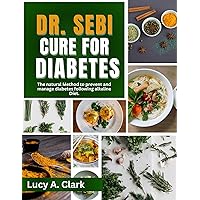 Dr. Sebi Cure for Diabetes: The natural Method to prevent and manage diabetes following Alkaline Diet Dr. Sebi Cure for Diabetes: The natural Method to prevent and manage diabetes following Alkaline Diet Kindle Paperback