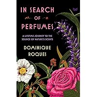 In Search of Perfumes: A Lifetime Journey to the Source of Nature's Scents In Search of Perfumes: A Lifetime Journey to the Source of Nature's Scents Hardcover Audible Audiobook Kindle Paperback Audio CD