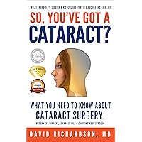 So You've Got A Cataract?: What You Need to Know About Cataract Surgery: A Patient's Guide to Modern Eye Surgery, Advanced Intraocular Lenses & Choosing Your Surgeon So You've Got A Cataract?: What You Need to Know About Cataract Surgery: A Patient's Guide to Modern Eye Surgery, Advanced Intraocular Lenses & Choosing Your Surgeon Kindle Paperback