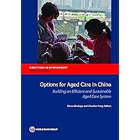 Options for Aged Care in China: Building an Efficient and Sustainable Aged Care System (Directions in Development) Options for Aged Care in China: Building an Efficient and Sustainable Aged Care System (Directions in Development) Kindle Paperback