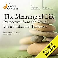 The Meaning of Life: Perspectives from the World's Great Intellectual Traditions The Meaning of Life: Perspectives from the World's Great Intellectual Traditions Audible Audiobook