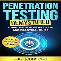 Penetration Testing Demystified: A Hands-on Introduction and Practical Guide: Your Keys to Security Tools and Techniques Penetration Testing Demystified: A Hands-on Introduction and Practical Guide: Your Keys to Security Tools and Techniques Audible Audiobook Paperback Kindle Hardcover