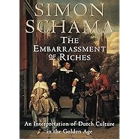 The Embarrassment of Riches: An Interpretation of Dutch Culture in the Golden Age The Embarrassment of Riches: An Interpretation of Dutch Culture in the Golden Age Paperback Hardcover Mass Market Paperback